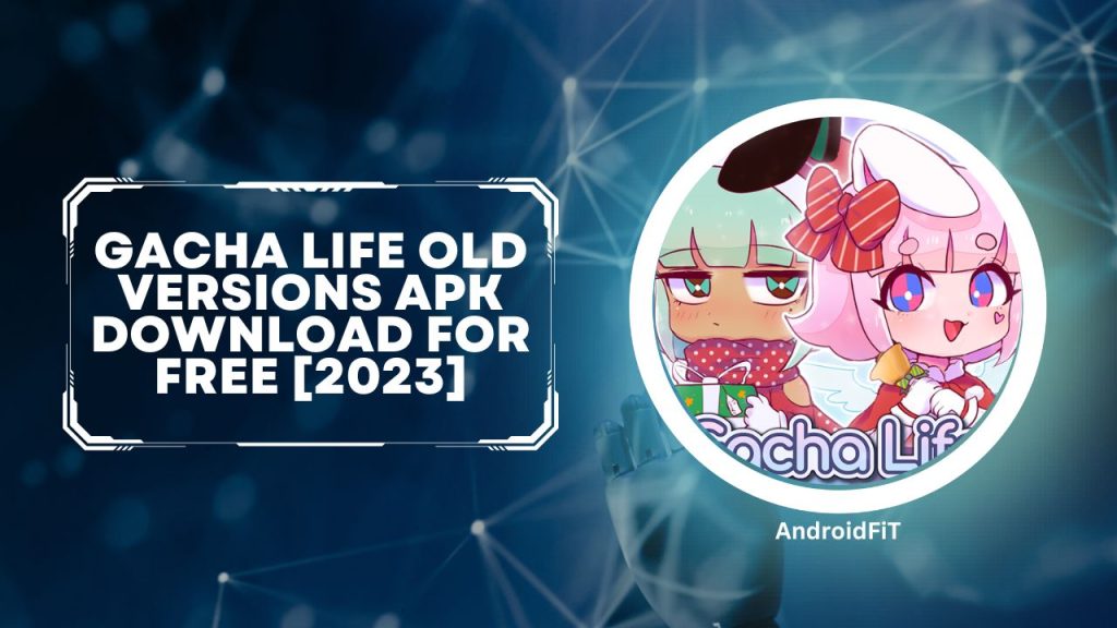 Gacha Life Old Versions APK Download for free 2023