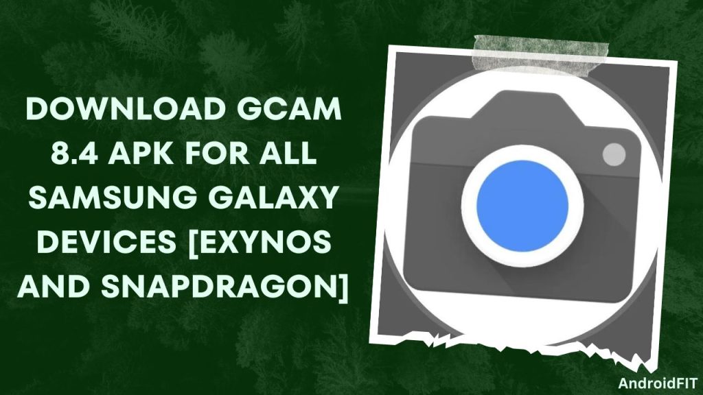Download GCAM 8.4 APK For All Samsung Galaxy Devices Exynos and Snapdragon