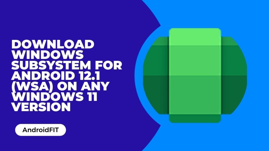 Download Windows Subsystem for Android 12.1 WSA on any Windows 11 version