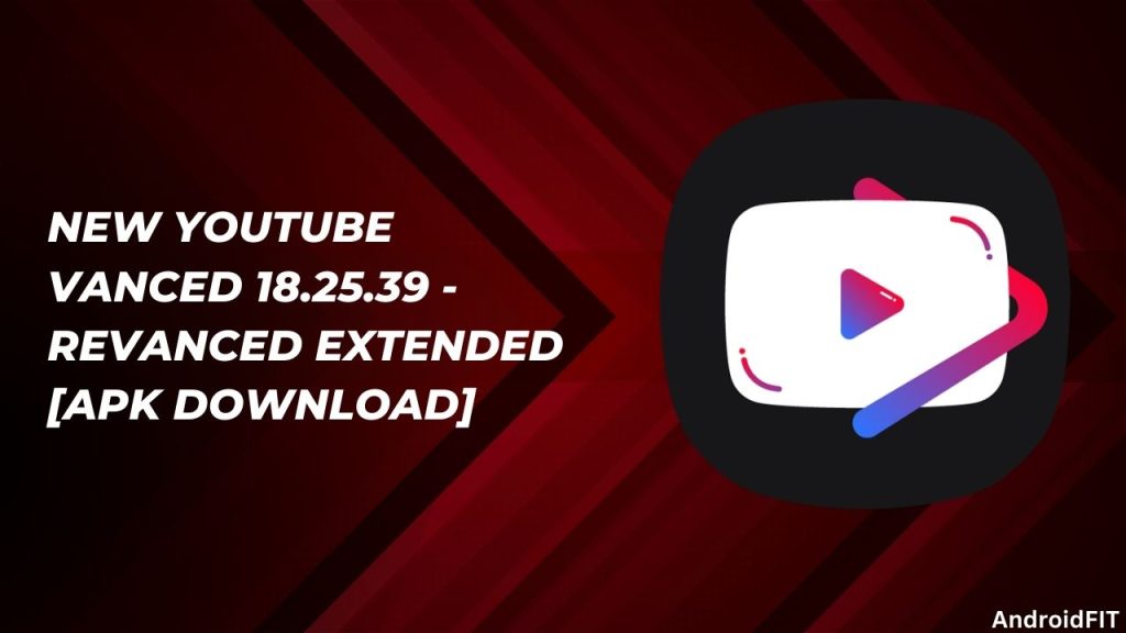 New YouTube Vanced 18.25.39 ReVanced Extended APK Download