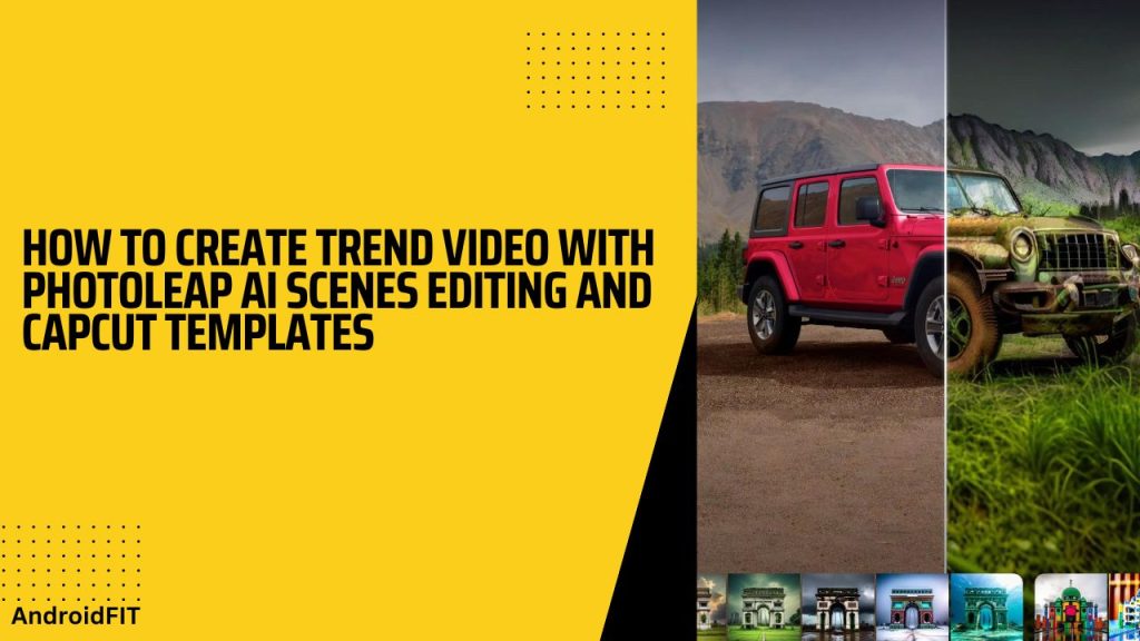 How to Create Trend Video with Photoleap AI Scenes Editing and Capcut Templates