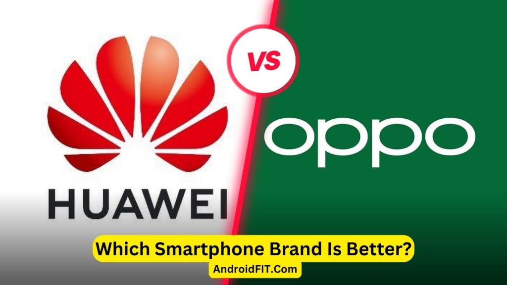 Huawei vs. Oppo Which Smartphone Brand Is Better