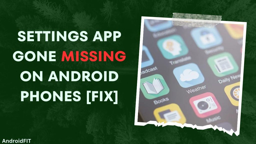 Settings App gone missing on Android Phones [Fix]