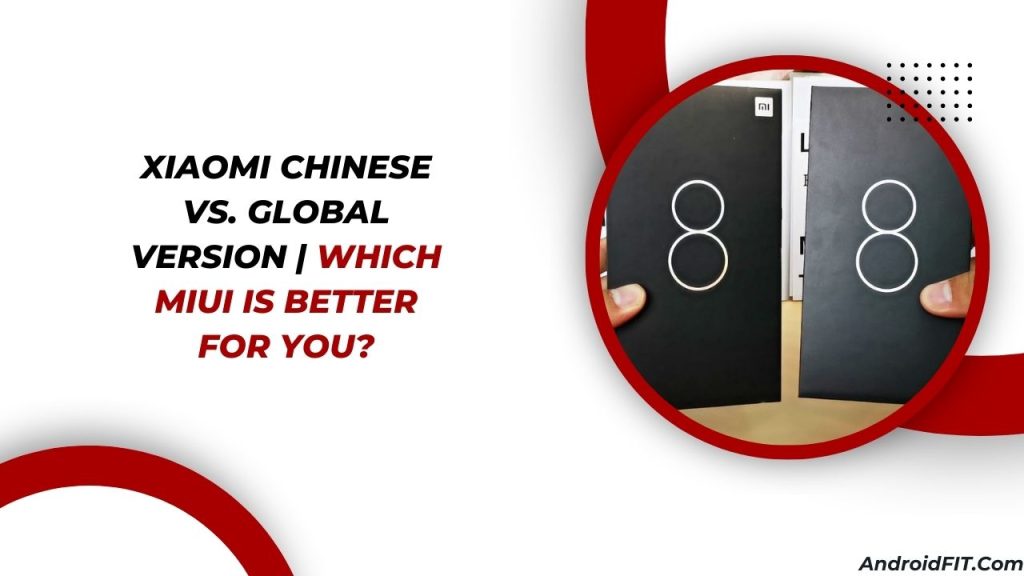 Xiaomi Chinese vs. Global Version Which MIUI is Better for You