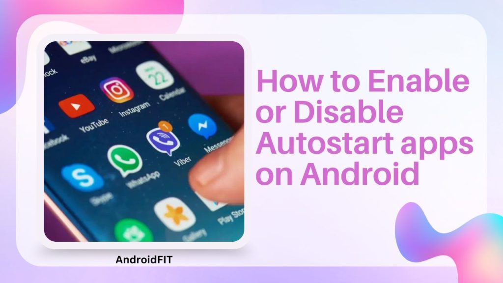 How to Enable or Disable Autostart apps on Android
