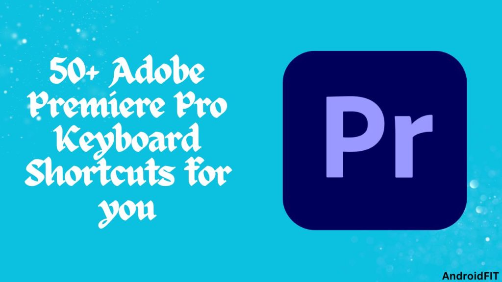 50 Adobe Premiere Pro Keyboard Shortcuts for you