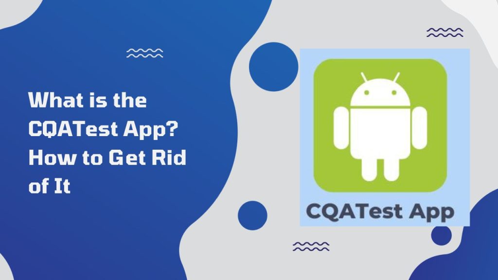 What is the CQATest App How to Get Rid of It
